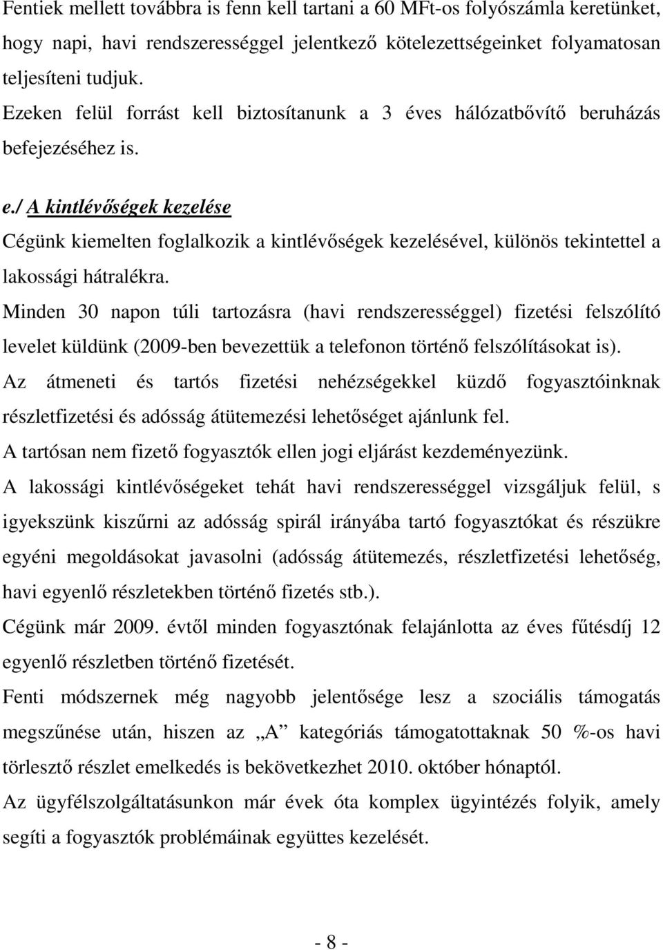 / A kintlévőségek kezelése Cégünk kiemelten foglalkozik a kintlévőségek kezelésével, különös tekintettel a lakossági hátralékra.