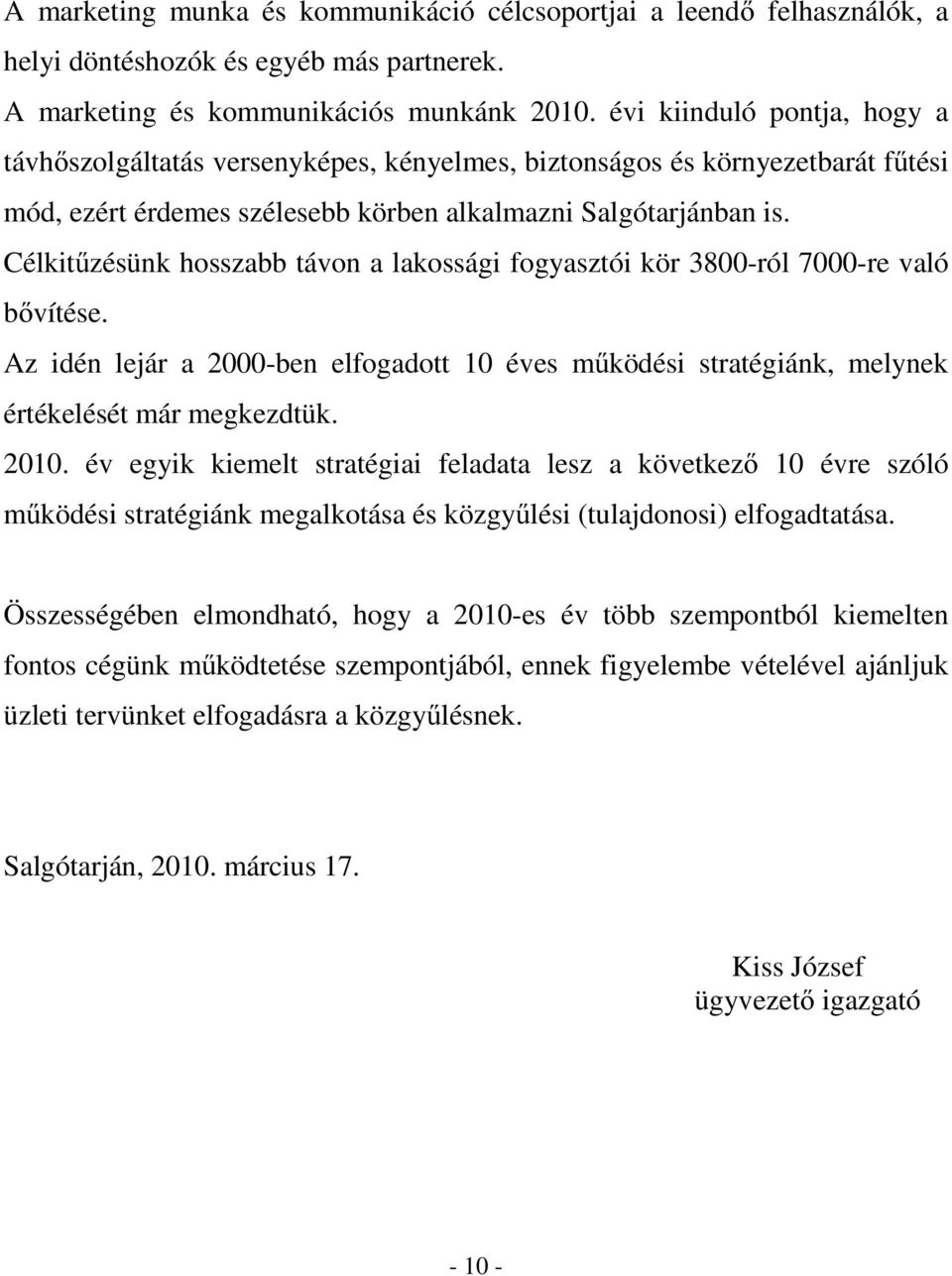 Célkitűzésünk hosszabb távon a lakossági fogyasztói kör 3800-ról 7000-re való bővítése. Az idén lejár a 2000-ben elfogadott 10 éves működési stratégiánk, melynek értékelését már megkezdtük. 2010.