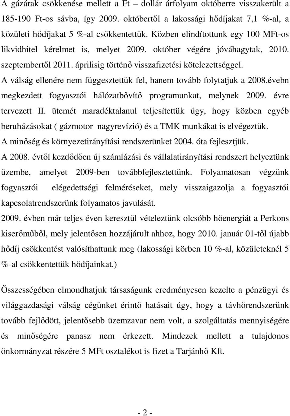 A válság ellenére nem függesztettük fel, hanem tovább folytatjuk a 2008.évebn megkezdett fogyasztói hálózatbővítő programunkat, melynek 2009. évre tervezett II.