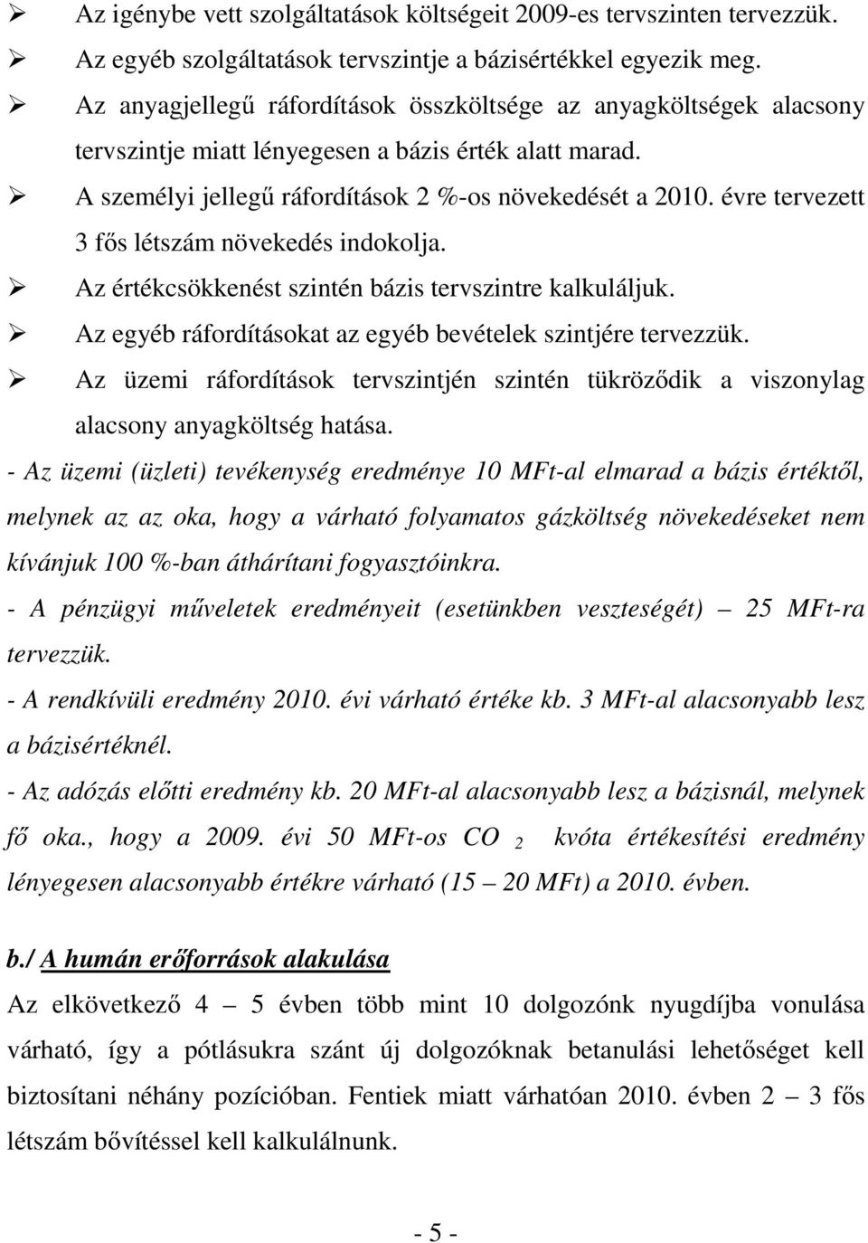 évre tervezett 3 fős létszám növekedés indokolja. Az értékcsökkenést szintén bázis tervszintre kalkuláljuk. Az egyéb ráfordításokat az egyéb bevételek szintjére tervezzük.