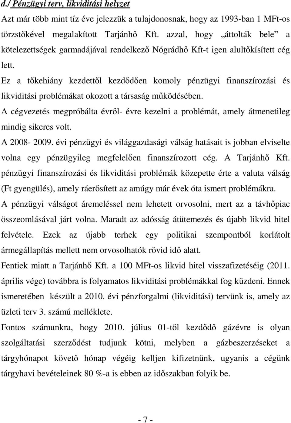 Ez a tőkehiány kezdettől kezdődően komoly pénzügyi finanszírozási és likviditási problémákat okozott a társaság működésében.