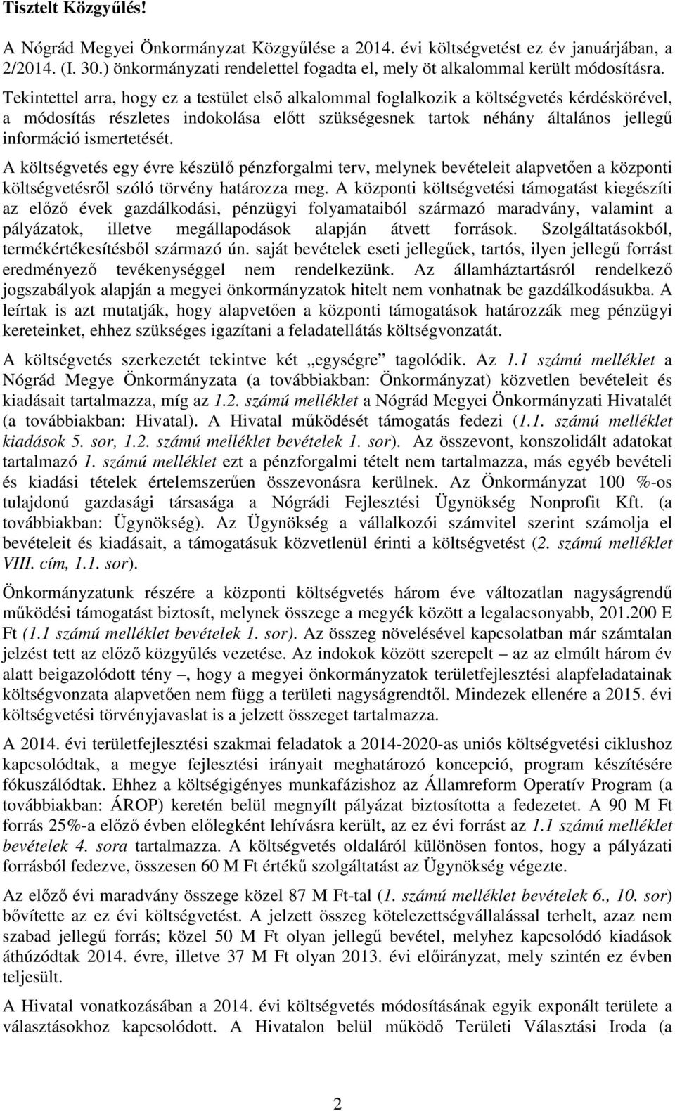 ismertetését. A költségvetés egy évre készülő pénzforgalmi terv, melynek bevételeit alapvetően a központi költségvetésről szóló törvény határozza meg.