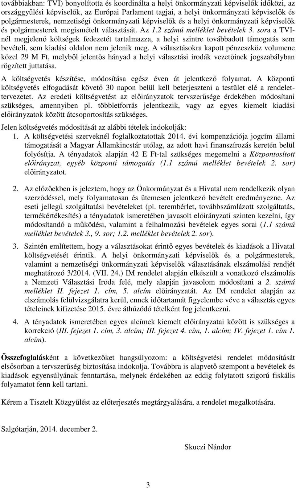 sora a TVInél megjelenő költségek fedezetét tartalmazza, a helyi szintre továbbadott támogatás sem bevételi, sem kiadási oldalon nem jelenik meg.