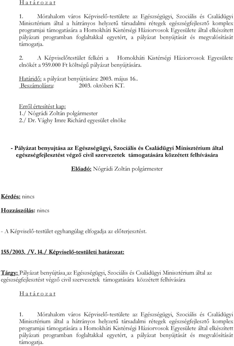 A Képviselőtestület felkéri a Homokháti Kistérségi Háziorvosok Egyesülete elnökét a 959.000 Ft költségű pályázat benyújtására. Beszámolásra: 2003. októberi KT. 2./ Dr.