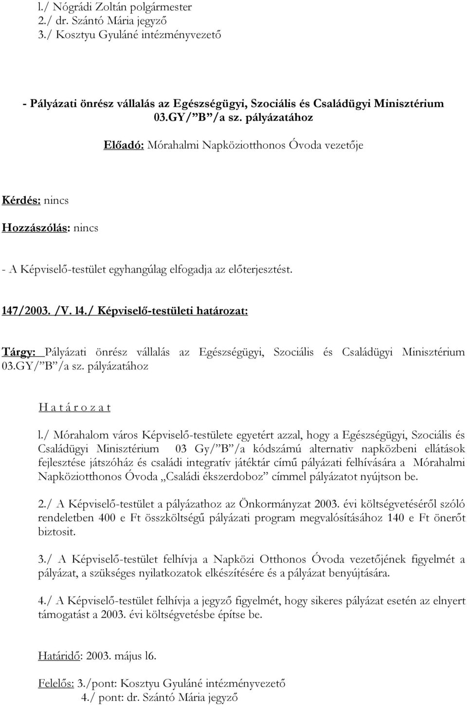 / Képviselő-testületi határozat: Tárgy: Pályázati önrész vállalás az Egészségügyi, Szociális és Családügyi Minisztérium 03.GY/ B /a sz. pályázatához l.