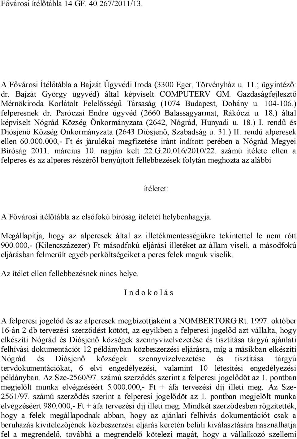 ) által képviselt Nógrád Község Önkormányzata (2642, Nógrád, Hunyadi u. 18.) I. rendű és Diósjenő Község Önkormányzata (2643 Diósjenő, Szabadság u. 31.) II. rendű alperesek ellen 60.000.