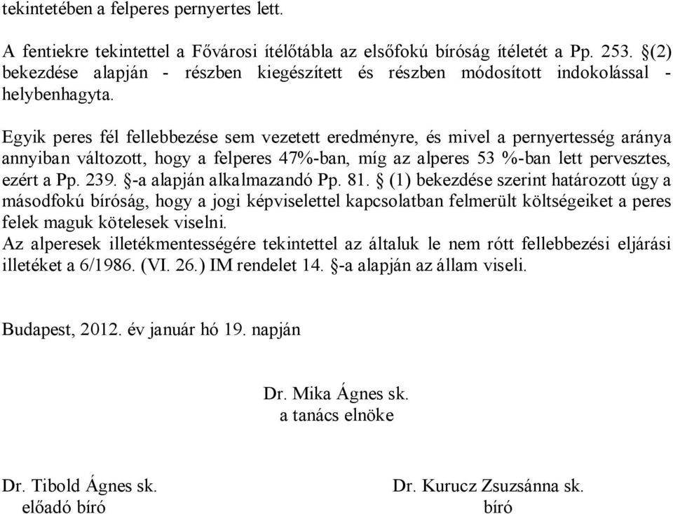 Egyik peres fél fellebbezése sem vezetett eredményre, és mivel a pernyertesség aránya annyiban változott, hogy a felperes 47%-ban, míg az alperes 53 %-ban lett pervesztes, ezért a Pp. 239.