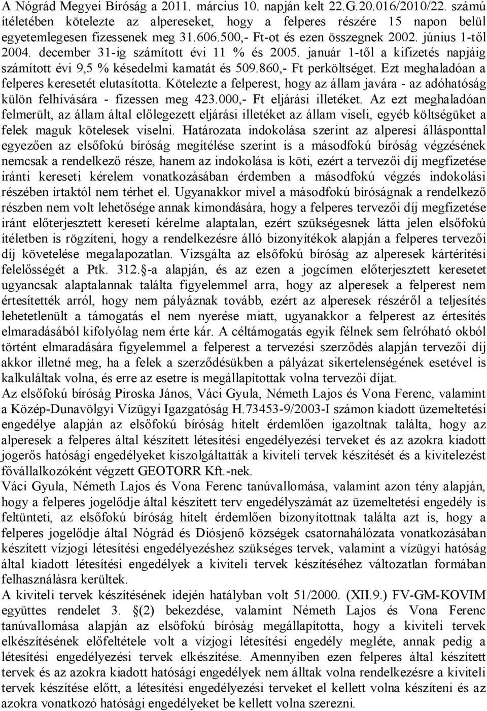 Ezt meghaladóan a felperes keresetét elutasította. Kötelezte a felperest, hogy az állam javára - az adóhatóság külön felhívására - fizessen meg 423.000,- Ft eljárási illetéket.