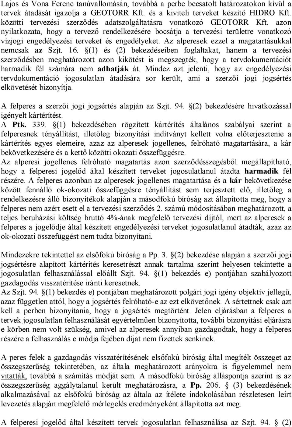 azon nyilatkozata, hogy a tervező rendelkezésére bocsátja a tervezési területre vonatkozó vízjogi engedélyezési terveket és engedélyeket. Az alperesek ezzel a magatartásukkal nemcsak az Szjt. 16.