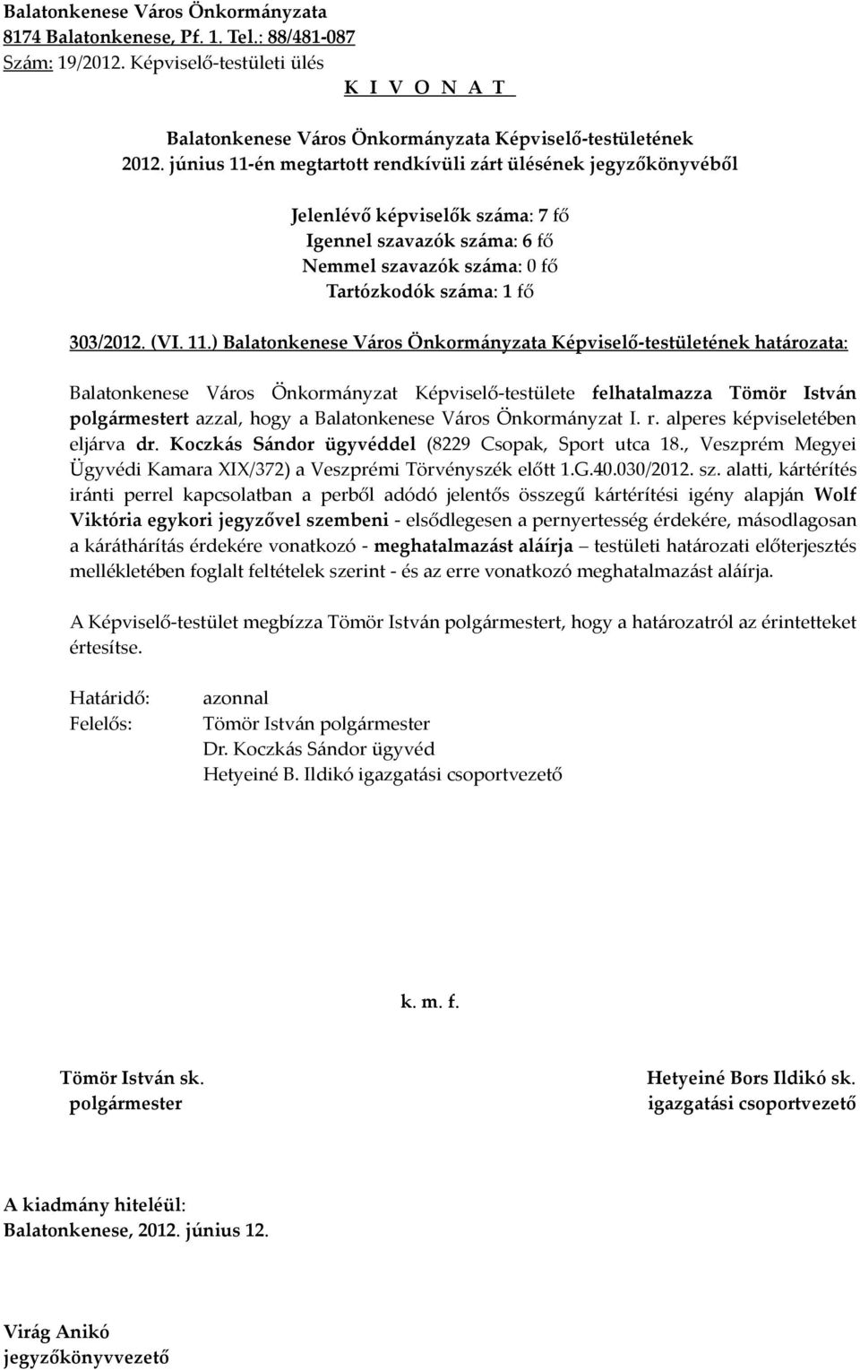 Koczkás Sándor ügyvéddel (8229 Csopak, Sport utca 18., Veszprém Megyei Ügyvédi Kamara XIX/372) a Veszprémi Törvényszék előtt 1.G.40.030/2012. sz.