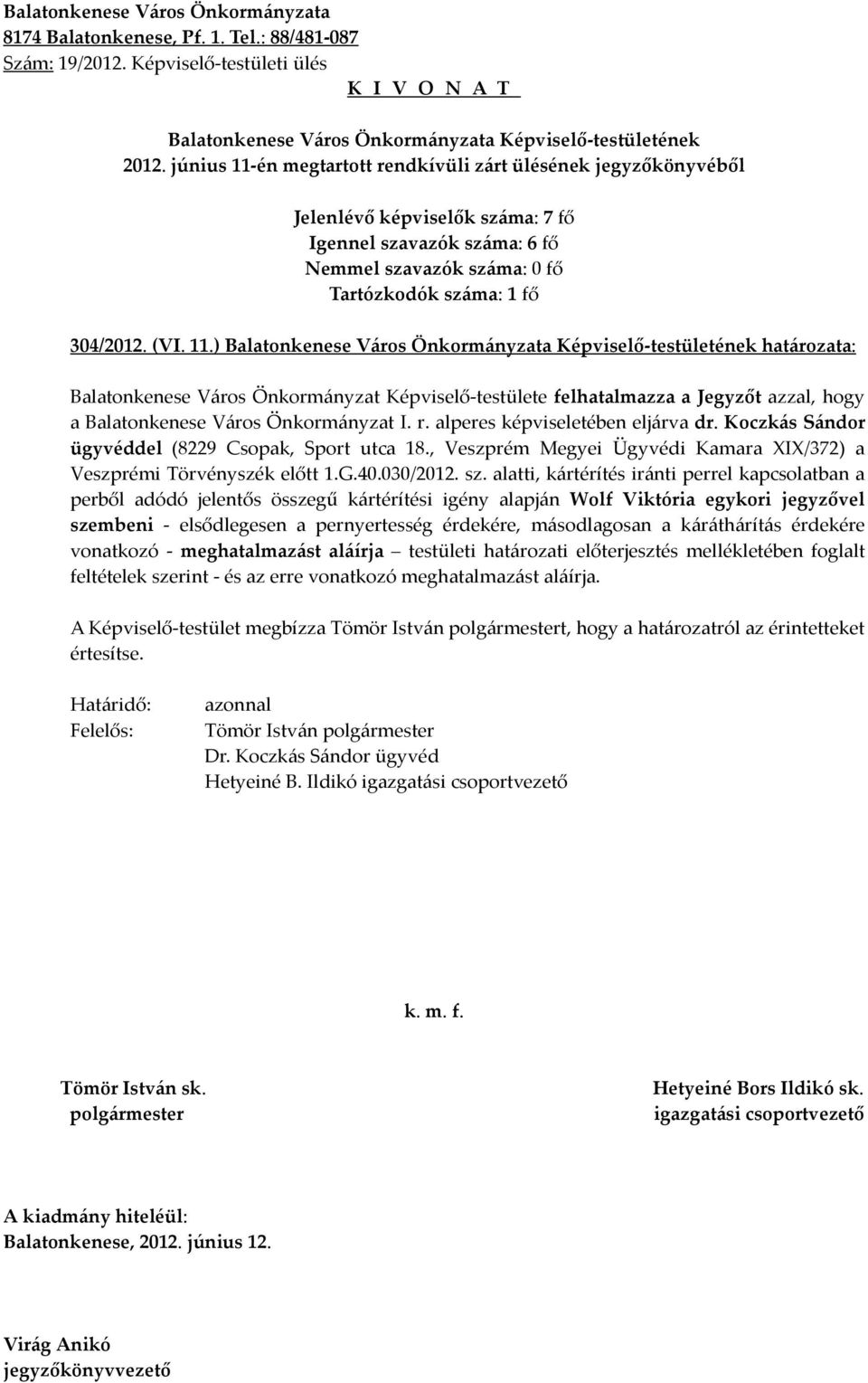 Koczkás Sándor ügyvéddel (8229 Csopak, Sport utca 18., Veszprém Megyei Ügyvédi Kamara XIX/372) a Veszprémi Törvényszék előtt 1.G.40.030/2012. sz.