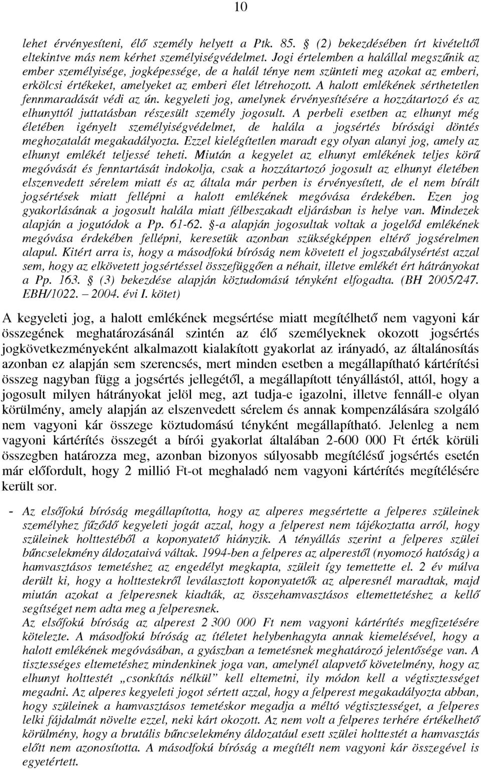 A halott emlékének sérthetetlen fennmaradását védi az ún. kegyeleti jog, amelynek érvényesítésére a hozzátartozó és az elhunyttól juttatásban részesült személy jogosult.