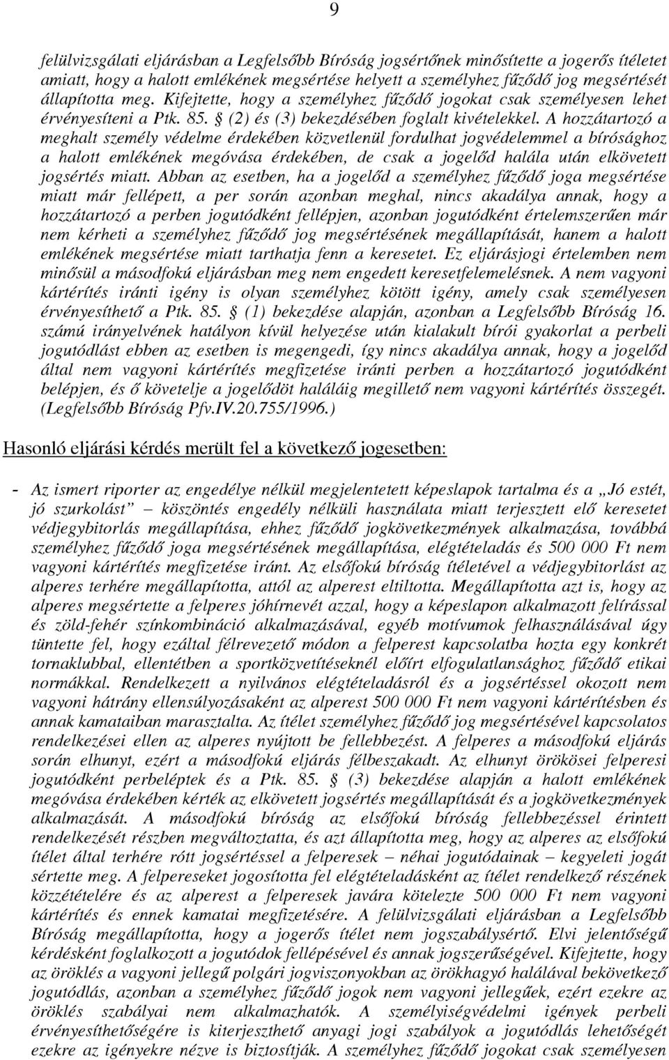 A hozzátartozó a meghalt személy védelme érdekében közvetlenül fordulhat jogvédelemmel a bírósághoz a halott emlékének megóvása érdekében, de csak a jogelőd halála után elkövetett jogsértés miatt.