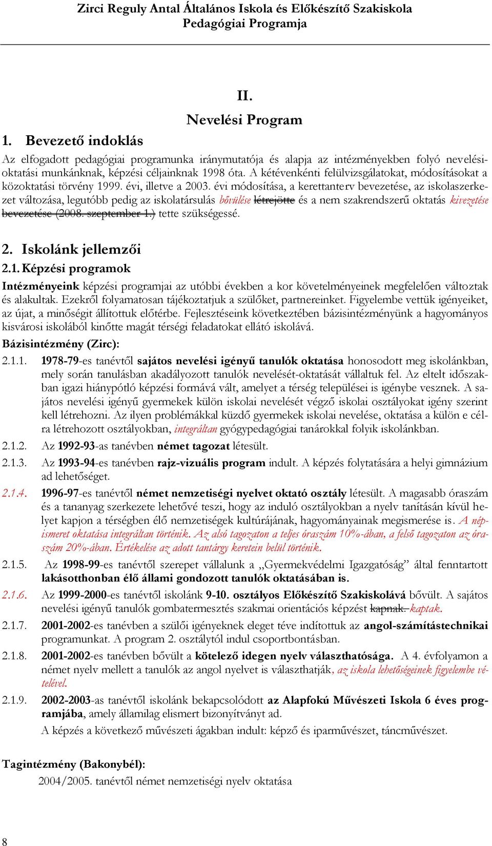 évi módosítása, a kerettanterv bevezetése, az iskolaszerkezet változása, legutóbb pedig az iskolatársulás bővülése létrejötte és a nem szakrendszerű oktatás kivezetése bevezetése (2008. szeptember 1.