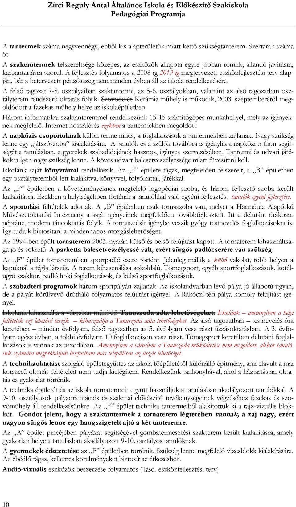 A fejlesztés folyamatos a 2008-ig 2013-ig megtervezett eszközfejlesztési terv alapján, bár a betervezett pénzösszeg nem minden évben áll az iskola rendelkezésére. A felső tagozat 7-8.