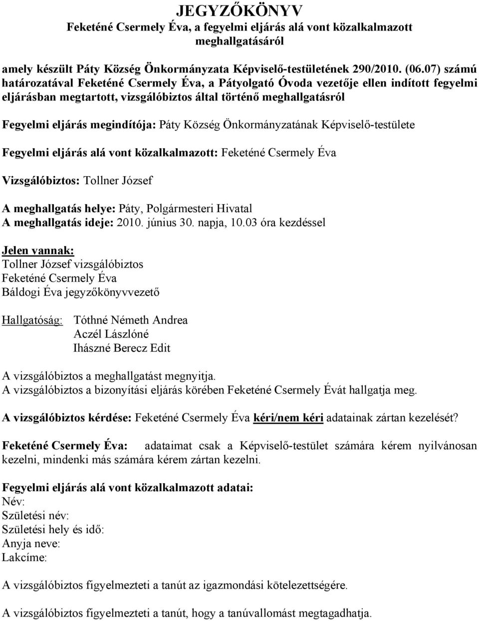 Páty Község Önkormányzatának Képviselő-testülete Fegyelmi eljárás alá vont közalkalmazott: Feketéné Csermely Éva Tollner József A meghallgatás helye: Páty, Polgármesteri Hivatal A meghallgatás ideje: