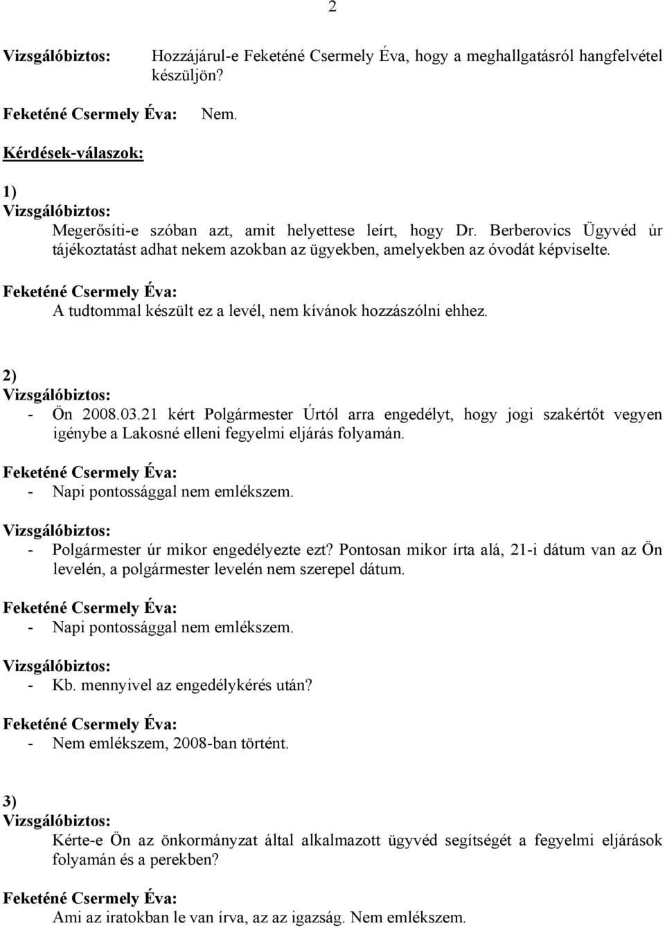 21 kért Polgármester Úrtól arra engedélyt, hogy jogi szakértőt vegyen igénybe a Lakosné elleni fegyelmi eljárás folyamán. - Napi pontossággal nem emlékszem. - Polgármester úr mikor engedélyezte ezt?