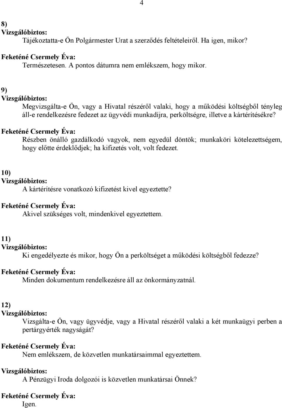 Részben önálló gazdálkodó vagyok, nem egyedül döntök; munkaköri kötelezettségem, hogy előtte érdeklődjek; ha kifizetés volt, volt fedezet. 10) A kártérítésre vonatkozó kifizetést kivel egyeztette?