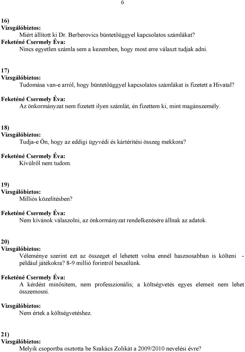 18) Tudja-e Ön, hogy az eddigi ügyvédi és kártérítési összeg mekkora? Kívülről nem tudom. 19) Milliós közelítésben? Nem kívánok válaszolni, az önkormányzat rendelkezésére állnak az adatok.