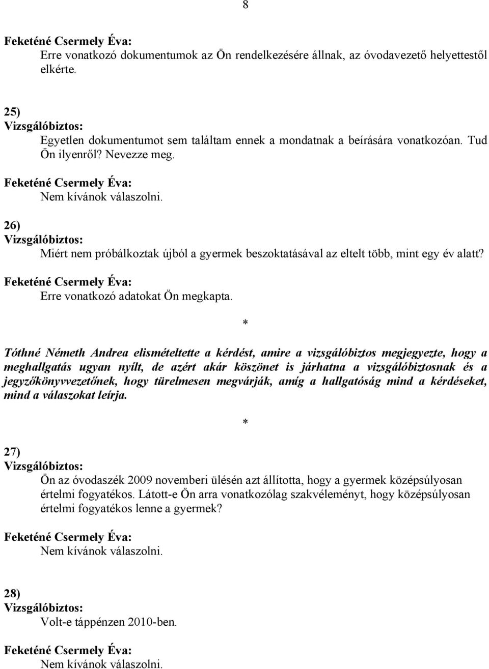 * Tóthné Németh Andrea elismételtette a kérdést, amire a vizsgálóbiztos megjegyezte, hogy a meghallgatás ugyan nyílt, de azért akár köszönet is járhatna a vizsgálóbiztosnak és a jegyzőkönyvvezetőnek,