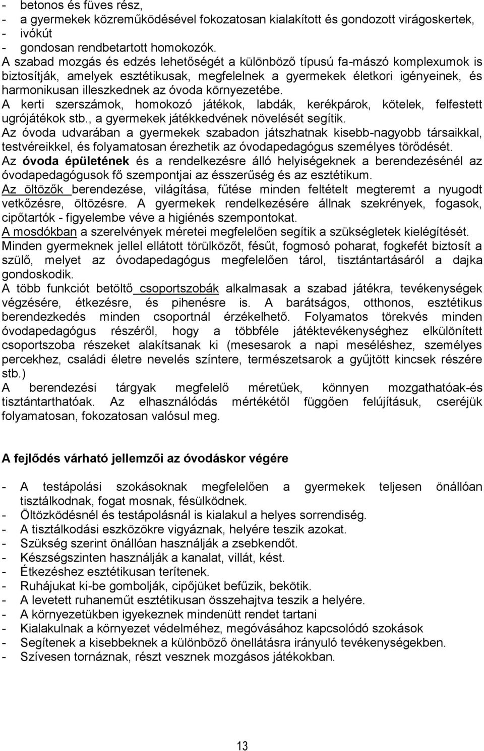 környezetébe. A kerti szerszámok, homokozó játékok, labdák, kerékpárok, kötelek, felfestett ugrójátékok stb., a gyermekek játékkedvének növelését segítik.