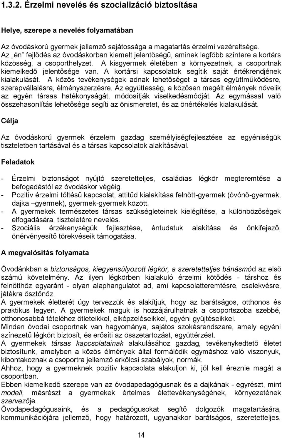 A kortársi kapcsolatok segítik saját értékrendjének kialakulását. A közös tevékenységek adnak lehetőséget a társas együttműködésre, szerepvállalásra, élményszerzésre.