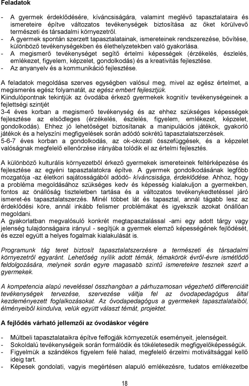 - A megismerő tevékenységet segítő értelmi képességek (érzékelés, észlelés, emlékezet, figyelem, képzelet, gondolkodás) és a kreativitás fejlesztése. - Az anyanyelv és a kommunikáció fejlesztése.