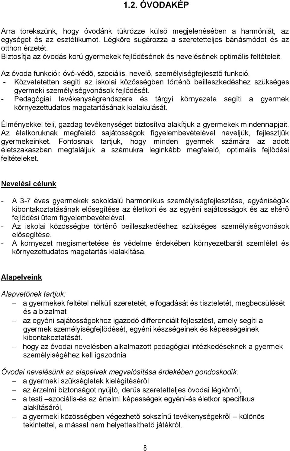 - Közvetetetten segíti az iskolai közösségben történő beilleszkedéshez szükséges gyermeki személyiségvonások fejlődését.