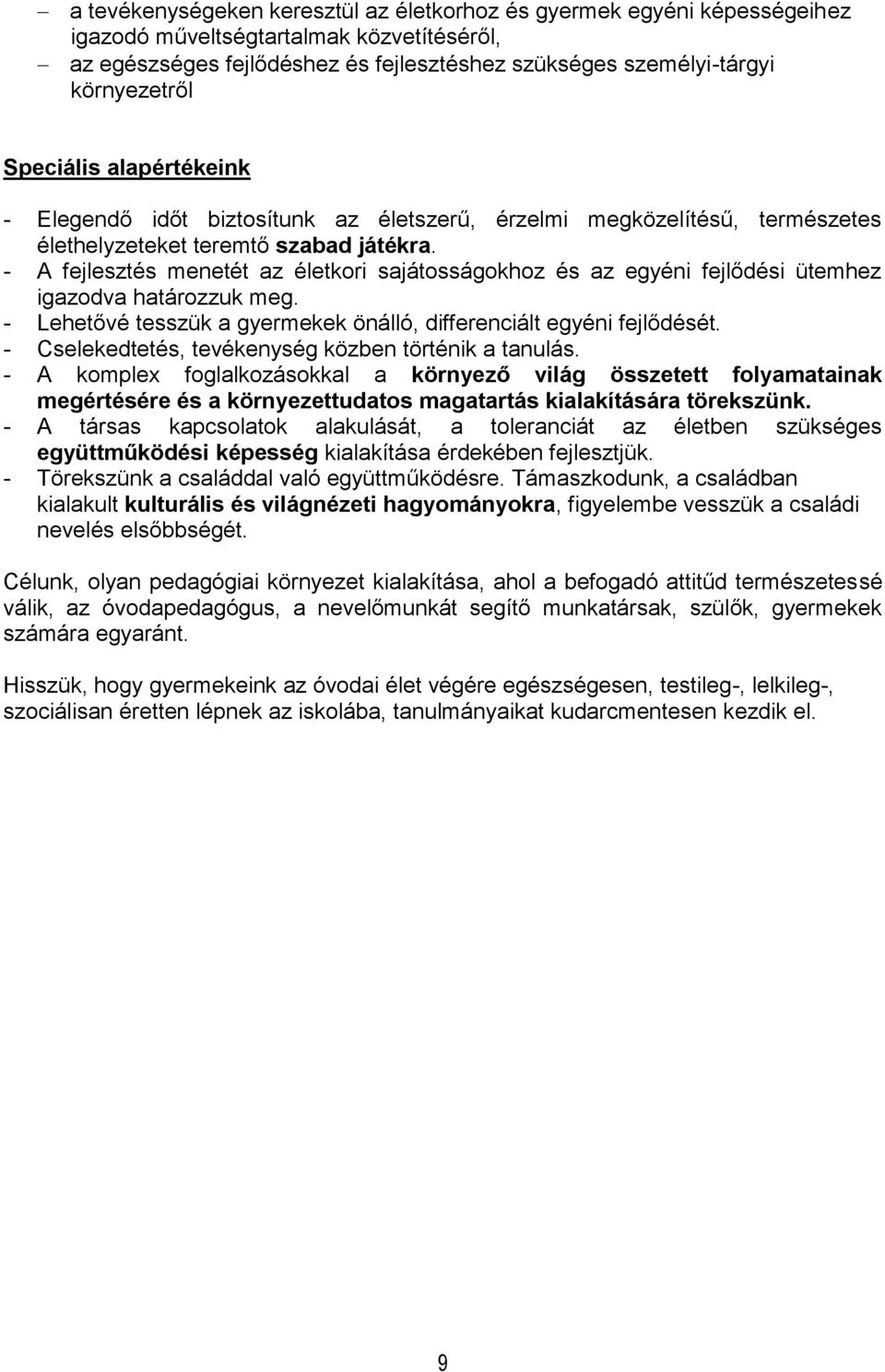 - A fejlesztés menetét az életkori sajátosságokhoz és az egyéni fejlődési ütemhez igazodva határozzuk meg. - Lehetővé tesszük a gyermekek önálló, differenciált egyéni fejlődését.