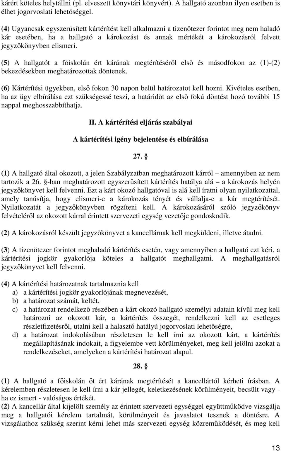 elismeri. (5) A hallgatót a főiskolán ért kárának megtérítéséről első és másodfokon az (1)-(2) bekezdésekben meghatározottak döntenek.