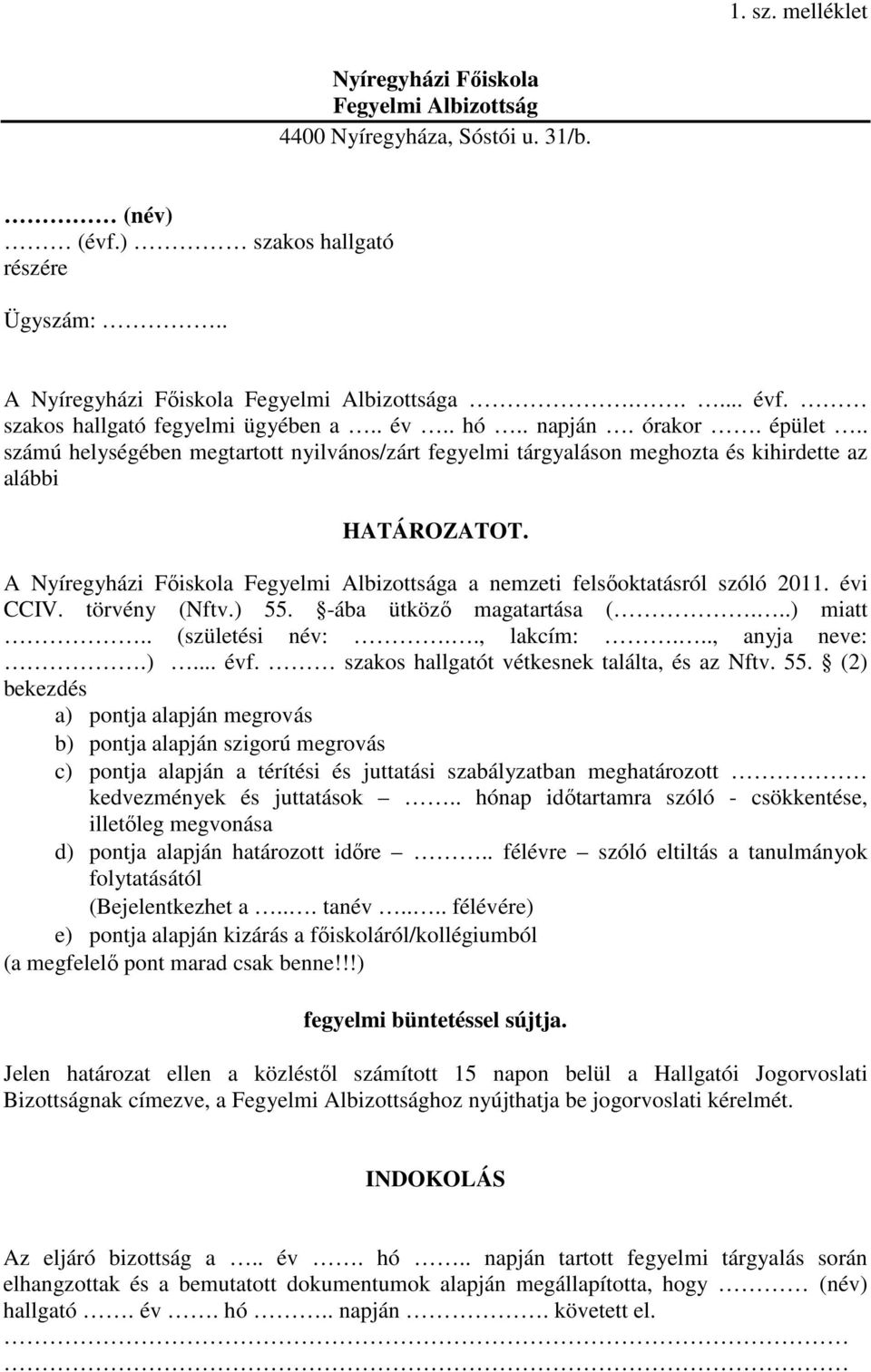 A Nyíregyházi Főiskola Fegyelmi Albizottsága a nemzeti felsőoktatásról szóló 2011. évi CCIV. törvény (Nftv.) 55. -ába ütköző magatartása (...) miatt.. (születési név:.., lakcím:..., anyja neve:.)... évf.