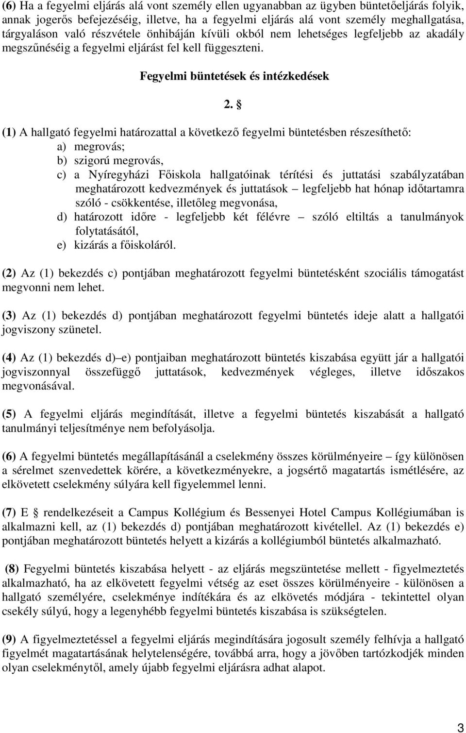 (1) A hallgató fegyelmi határozattal a következő fegyelmi büntetésben részesíthető: a) megrovás; b) szigorú megrovás, c) a Nyíregyházi Főiskola hallgatóinak térítési és juttatási szabályzatában