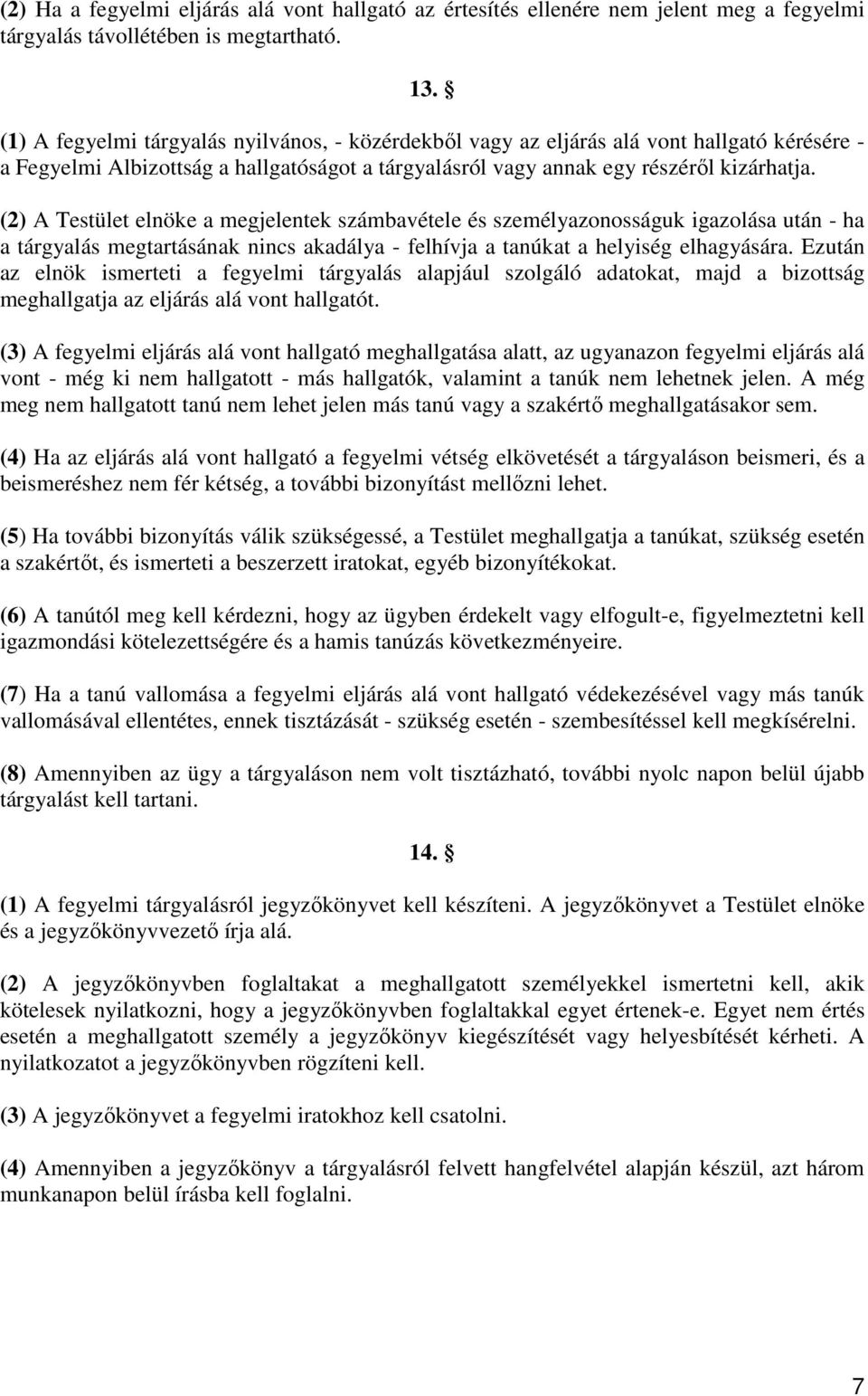 (2) A Testület elnöke a megjelentek számbavétele és személyazonosságuk igazolása után - ha a tárgyalás megtartásának nincs akadálya - felhívja a tanúkat a helyiség elhagyására.