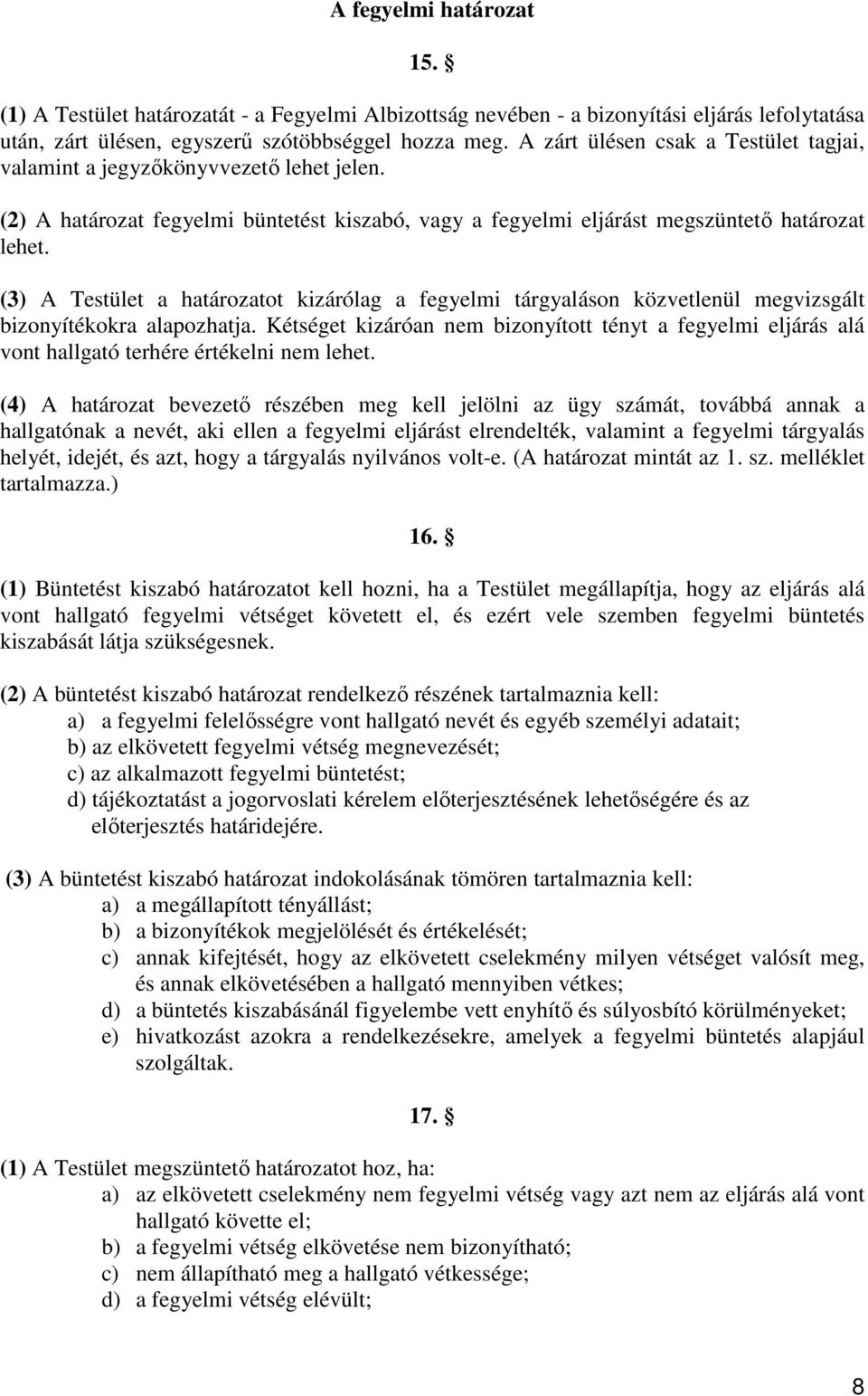 (3) A Testület a határozatot kizárólag a fegyelmi tárgyaláson közvetlenül megvizsgált bizonyítékokra alapozhatja.