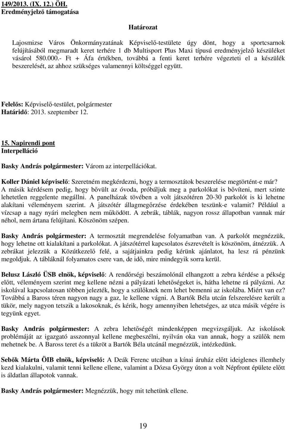 készüléket vásárol 580.000.- Ft + Áfa értékben, továbbá a fenti keret terhére végezteti el a készülék beszerelését, az ahhoz szükséges valamennyi költséggel együtt., 15.