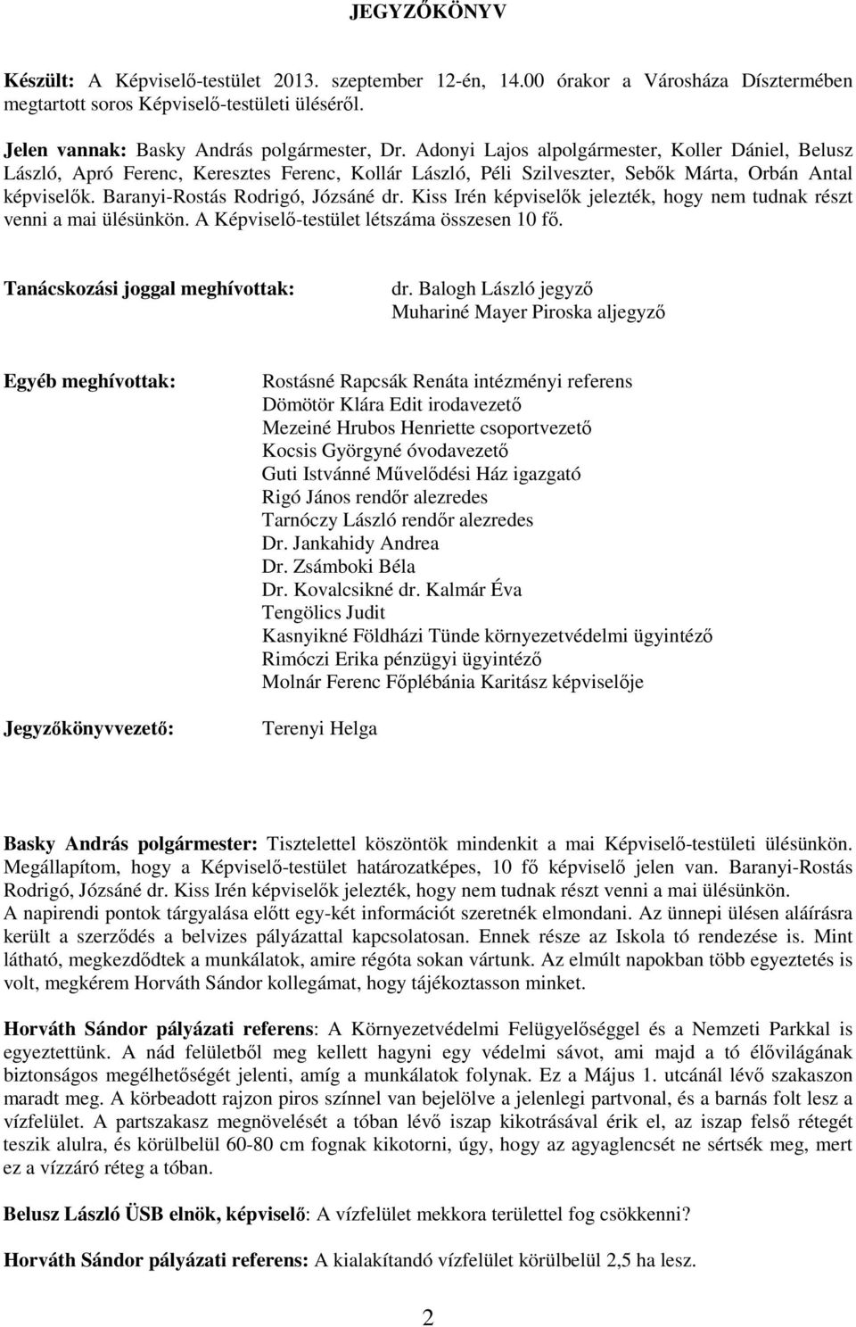 Kiss Irén képviselık jelezték, hogy nem tudnak részt venni a mai ülésünkön. A Képviselı-testület létszáma összesen 10 fı. Tanácskozási joggal meghívottak: dr.
