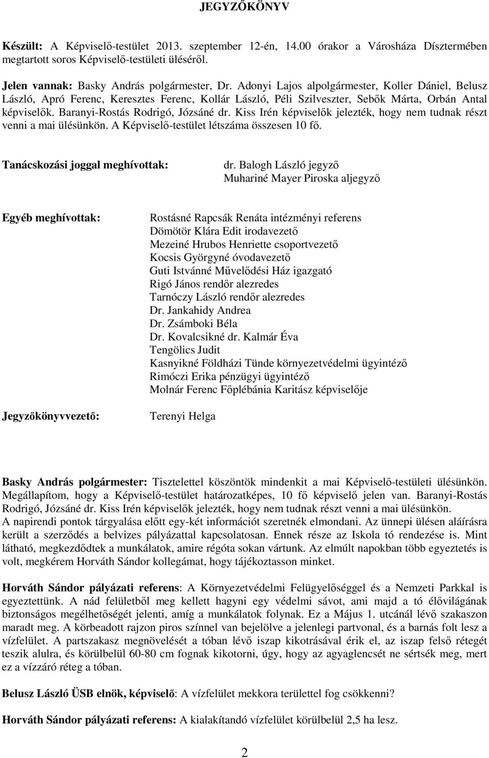 Kiss Irén képviselık jelezték, hogy nem tudnak részt venni a mai ülésünkön. A Képviselı-testület létszáma összesen 10 fı. Tanácskozási joggal meghívottak: dr.