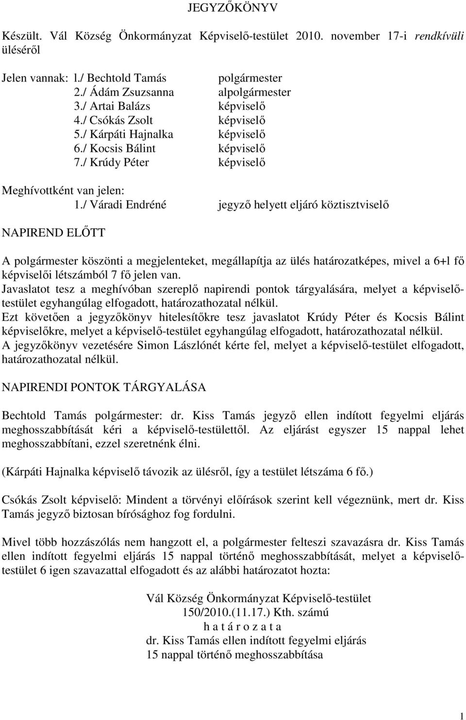 / Váradi Endréné jegyző helyett eljáró köztisztviselő NAPIREND ELŐTT A polgármester köszönti a megjelenteket, megállapítja az ülés határozatképes, mivel a 6+l fő képviselői létszámból 7 fő jelen van.