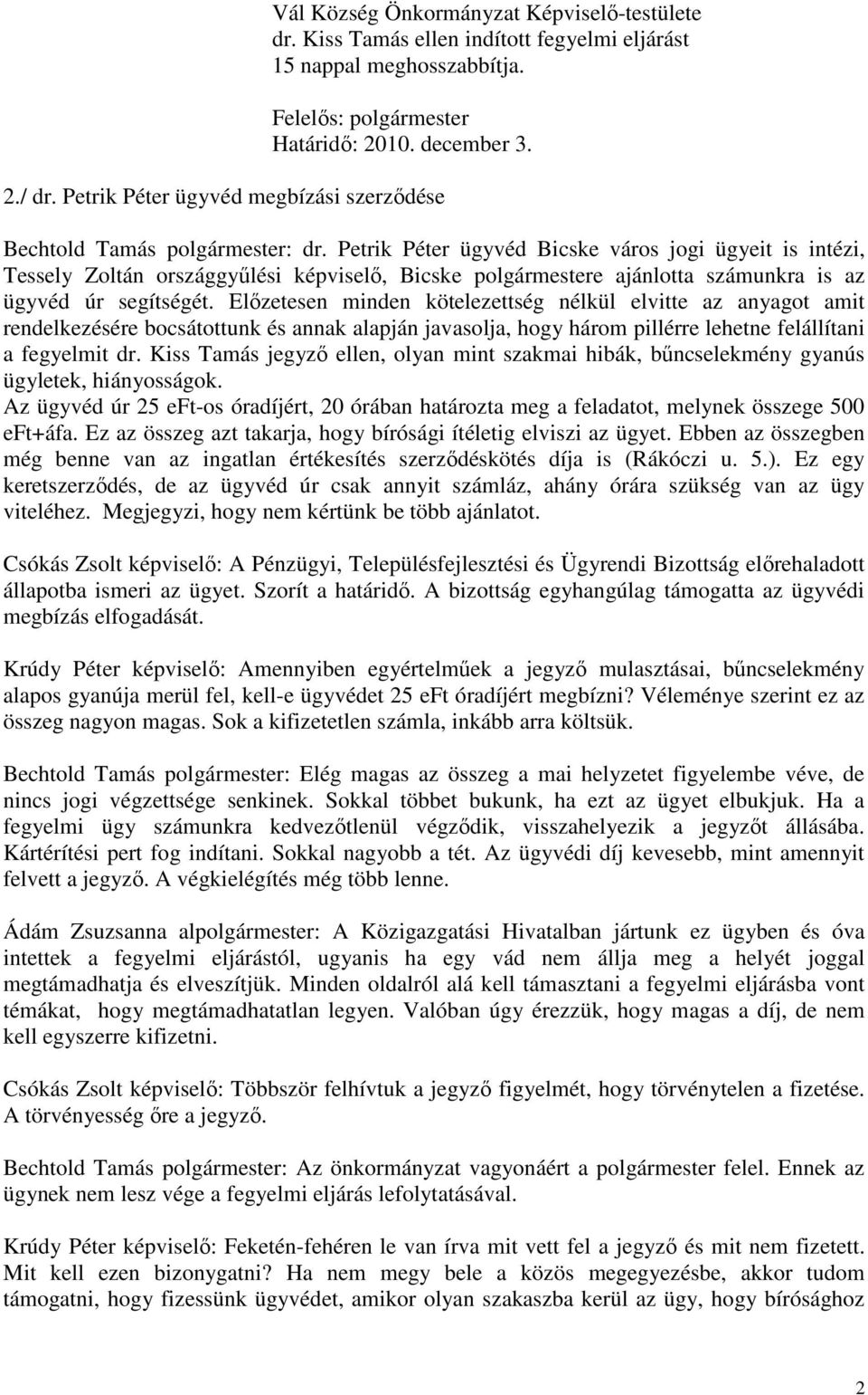 Előzetesen minden kötelezettség nélkül elvitte az anyagot amit rendelkezésére bocsátottunk és annak alapján javasolja, hogy három pillérre lehetne felállítani a fegyelmit dr.