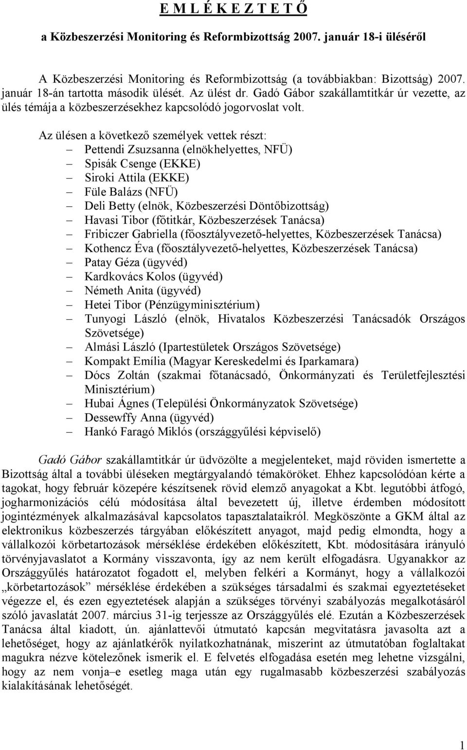 Az ülésen a következ személyek vettek részt: Pettendi Zsuzsanna (elnökhelyettes, NFÜ) Spisák Csenge (EKKE) Siroki Attila (EKKE) Füle Balázs (NFÜ) Deli Betty (elnök, Közbeszerzési Dönt bizottság)