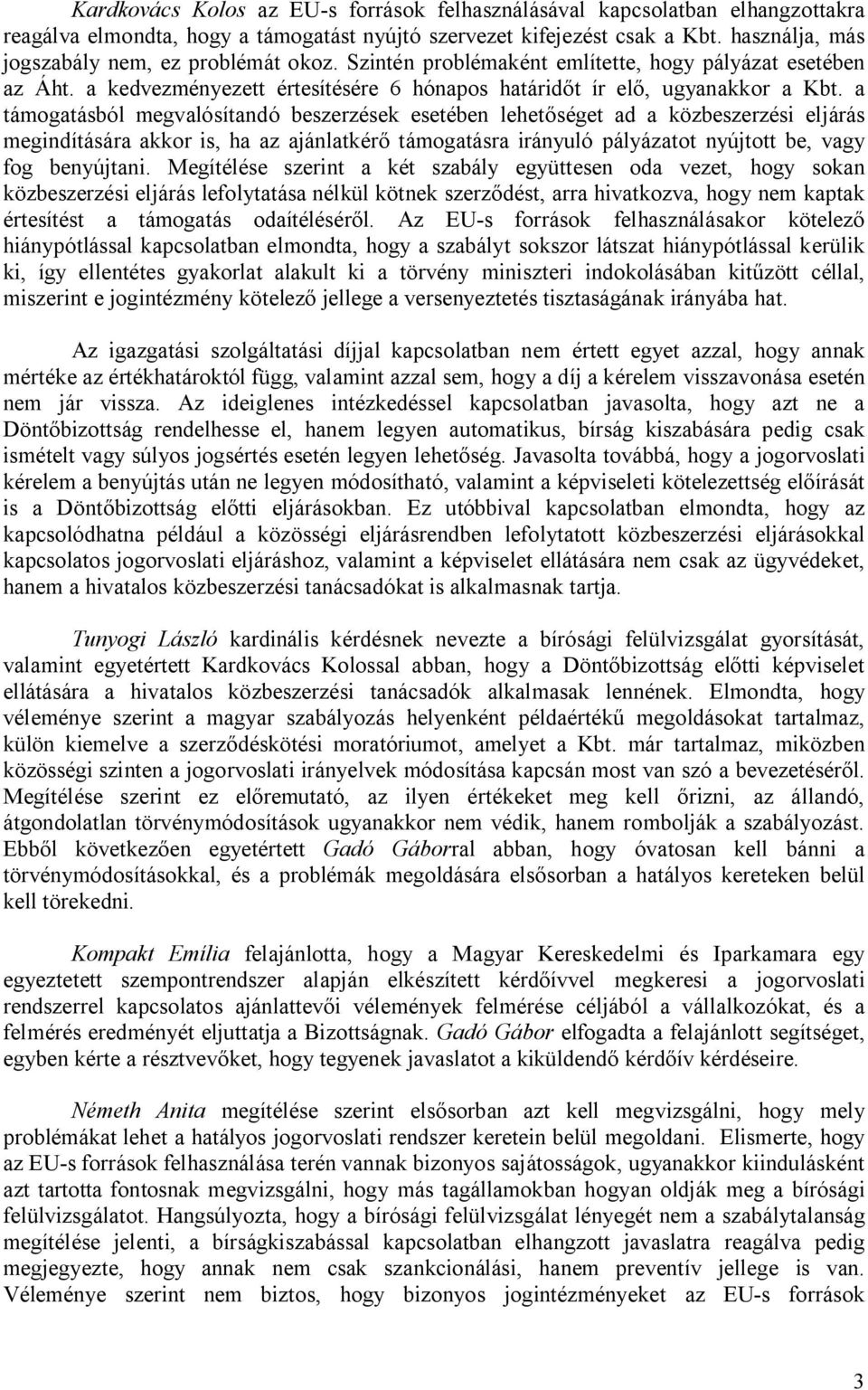 a támogatásból megvalósítandó beszerzések esetében lehet séget ad a közbeszerzési eljárás megindítására akkor is, ha az ajánlatkér támogatásra irányuló pályázatot nyújtott be, vagy fog benyújtani.