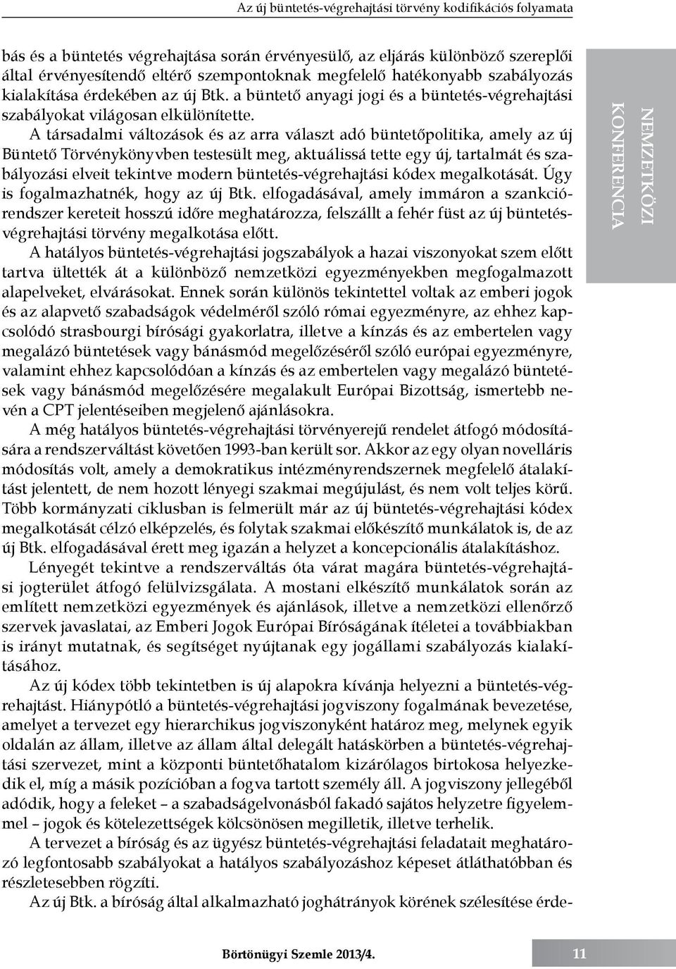 A társadalmi változások és az arra választ adó büntetőpolitika, amely az új Büntető Törvénykönyvben testesült meg, aktuálissá tette egy új, tartalmát és szabályozási elveit tekintve modern