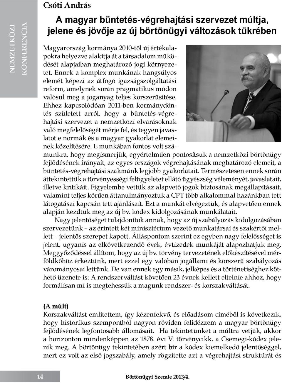 Ennek a komplex munkának hangsúlyos elemét képezi az átfogó igazságszolgáltatási reform, amelynek során pragmatikus módon valósul meg a joganyag teljes korszerűsítése.
