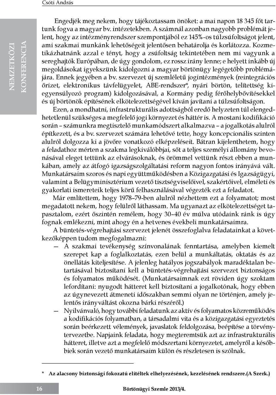 Kozmetikázhatnánk azzal e tényt, hogy a zsúfoltság tekintetében nem mi vagyunk a sereghajtók Európában, de úgy gondolom, ez rossz irány lenne; e helyett inkább új megoldásokat igyekszünk kidolgozni a