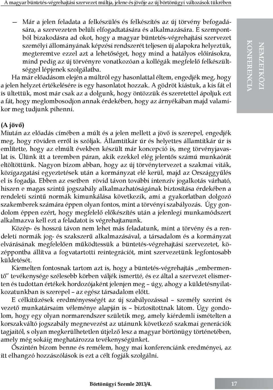 E szempontból bizakodásra ad okot, hogy a magyar büntetés-végrehajtási szervezet személyi állományának képzési rendszerét teljesen új alapokra helyeztük, megteremtve ezzel azt a lehetőséget, hogy
