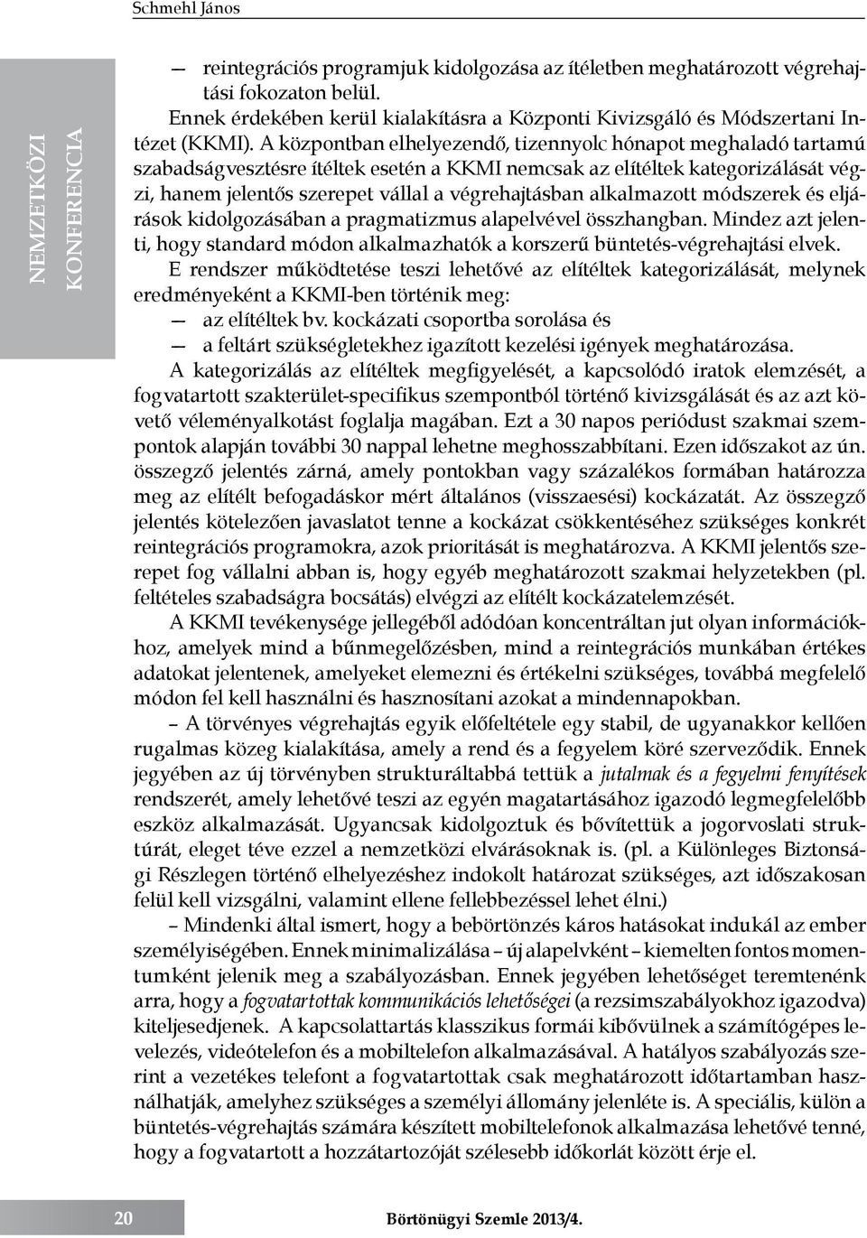 A központban elhelyezendő, tizennyolc hónapot meghaladó tartamú szabadságvesztésre ítéltek esetén a KKMI nemcsak az elítéltek kategorizálását végzi, hanem jelentős szerepet vállal a végrehajtásban