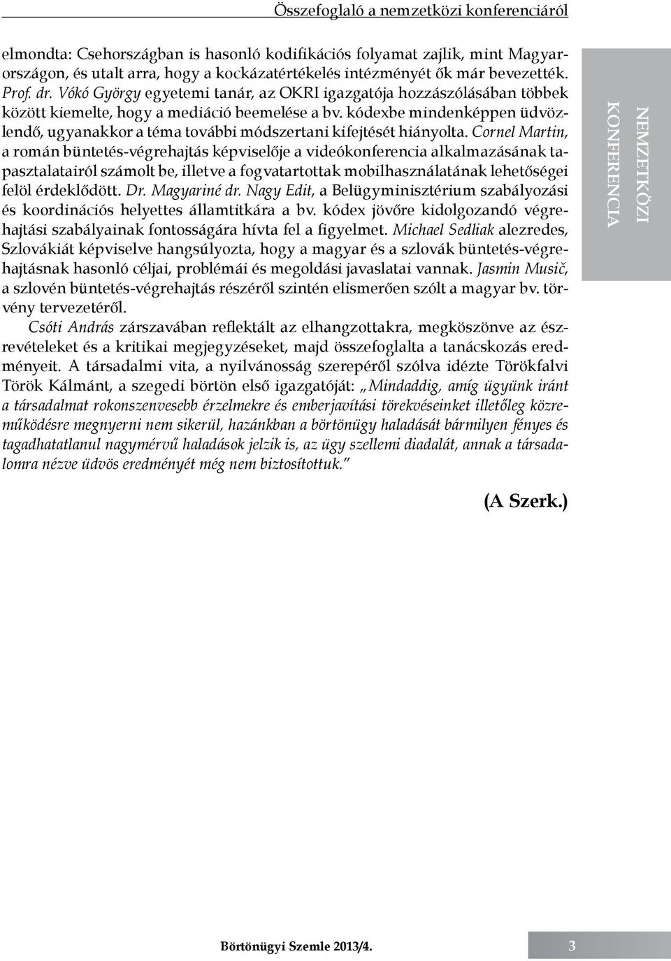 kódexbe mindenképpen üdvözlendő, ugyanakkor a téma további módszertani kifejtését hiányolta.
