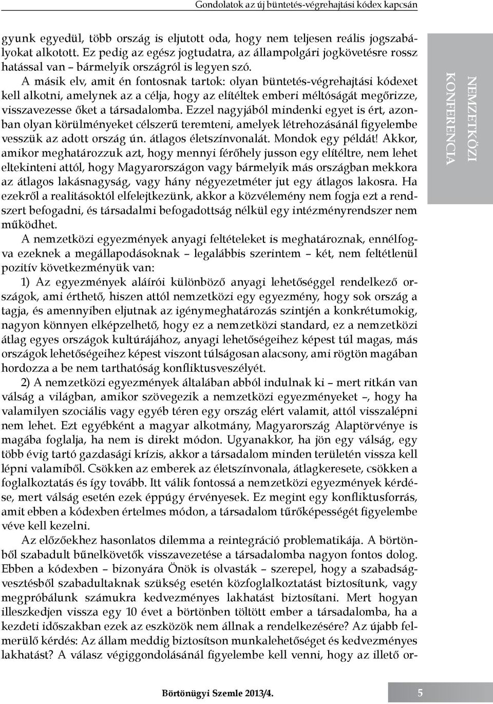 A másik elv, amit én fontosnak tartok: olyan büntetés-végrehajtási kódexet kell alkotni, amelynek az a célja, hogy az elítéltek emberi méltóságát megőrizze, visszavezesse őket a társadalomba.