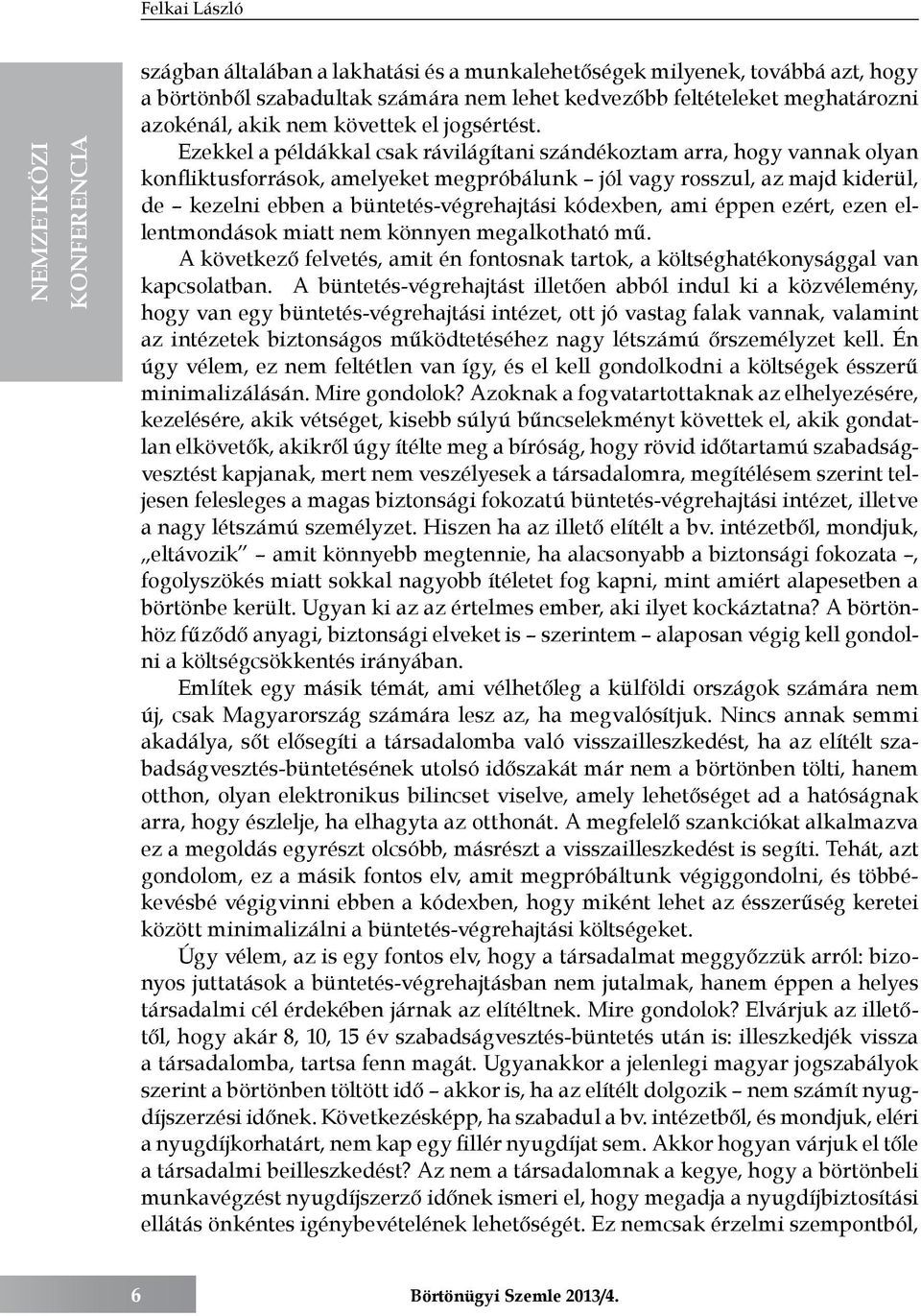 Ezekkel a példákkal csak rávilágítani szándékoztam arra, hogy vannak olyan konfliktusforrások, amelyeket megpróbálunk jól vagy rosszul, az majd kiderül, de kezelni ebben a büntetés-végrehajtási