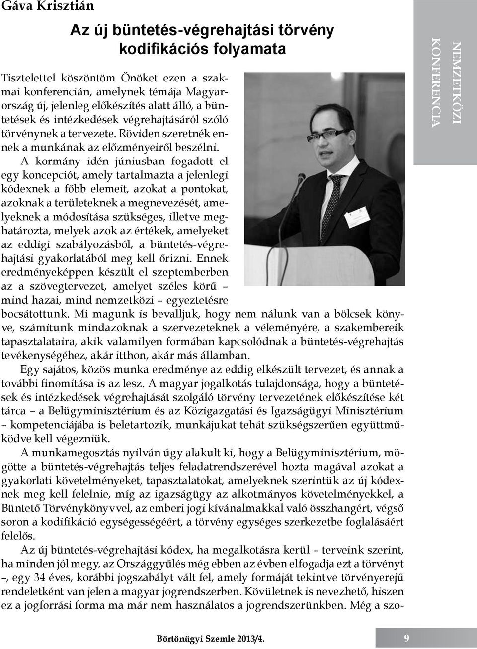 A kormány idén júniusban fogadott el egy koncepciót, amely tartalmazta a jelenlegi kódexnek a főbb elemeit, azokat a pontokat, azoknak a területeknek a megnevezését, amelyeknek a módosítása